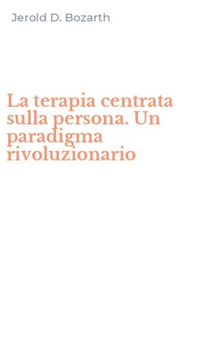 La terapia centrata sulla persona. Un paradigma rivoluzionario
