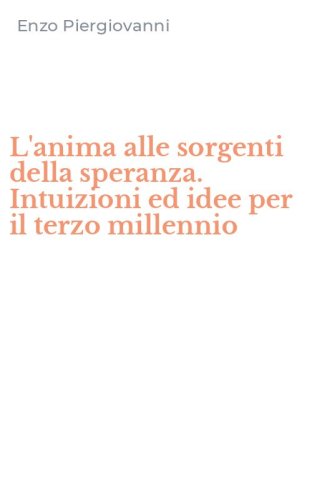 L'anima alle sorgenti della speranza. Intuizioni ed idee per il terzo millennio