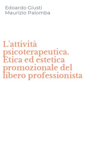 L'attivit&agrave; psicoterapeutica. Etica ed estetica promozionale del libero professionista