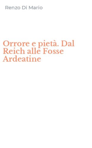 Orrore e piet&agrave;. Dal Reich alle Fosse Ardeatine