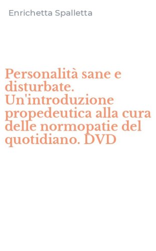 Personalit&agrave; sane e disturbate. Un'introduzione propedeutica alla cura delle normopatie del quotidiano. DVD
