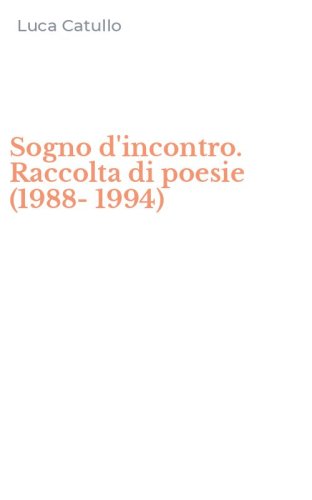 Sogno d'incontro. Raccolta di poesie (1988-1994)