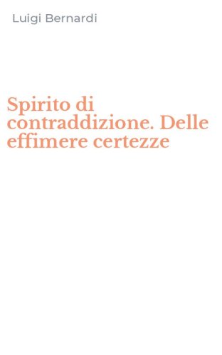 Spirito di contraddizione. Delle effimere certezze