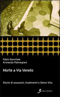 Morte a Via Veneto. Storie di assassini, tradimenti e Dolce Vita
