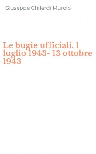 Le bugie ufficiali. 1 luglio 1943-13 ottobre 1943