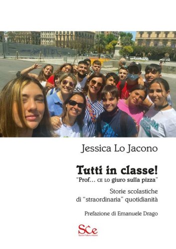 Tutti in classe! &laquo;Prof. ce lo giuro sulla pizza&raquo;. Storie scolastiche di &laquo;straordinaria&raquo; quotidianit&agrave;