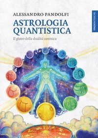 Astrologia quantistica. Il gioco della dualit&agrave; cosmica