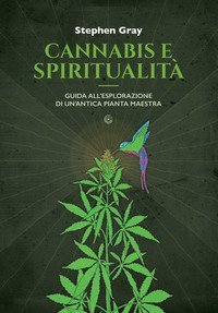 Cannabis e spiritualit&agrave;. Guida all'esplorazione di un'antica pianta maestra