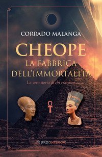 Cheope. La fabbrica dell'immortalit&agrave;. La vera storia di chi eravamo