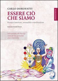 Essere ci&ograve; che siamo. Ricerca interiore, sessualit&agrave; e meditazione