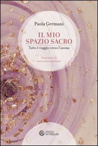 Il mio spazio sacro. Tutto &egrave; viaggio verso l'anima