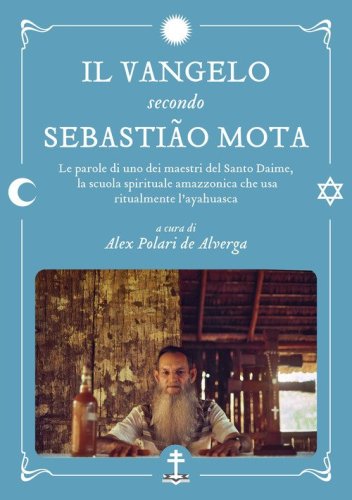 Il Vangelo secondo Sebasti&atilde;o Mota. Le parole di uno dei maestri del Santo Daime, la scuola spirituale amazzonica che usa ritualmente l'ayahuasca. Testo portoghese a fronte