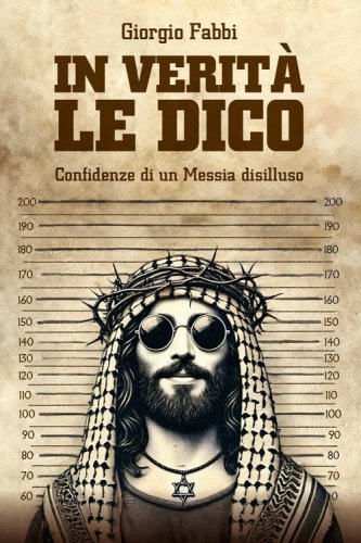 In verit&agrave; le dico. Confidenze di un Messia disilluso