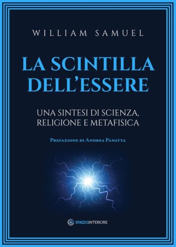 La scintilla dell'essere. Una sintesi di scienza, religione e metafisica