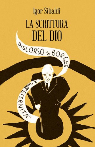 La scrittura del dio. Discorso su Borges e sull'eternit&agrave;