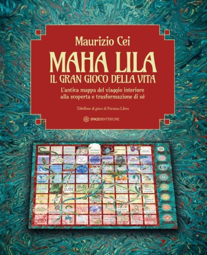 Maha Lila. Il gran gioco della vita. L'antica mappa del viaggio interiore alla scoperta e trasformazione di s&eacute;