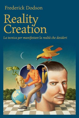 Reality creation. La tecnica per manifestare la realt&agrave; che desideri