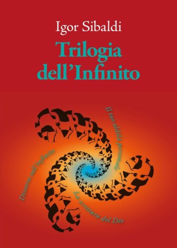 Trilogia dell'Infinito. Il tuo aldil&agrave; personale-Discorso sull'infinito-La scrittura del Dio