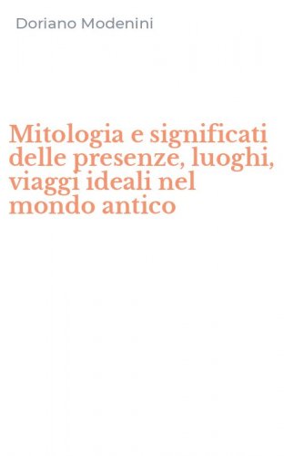 Mitologia e significati delle presenze, luoghi, viaggi ideali nel mondo antico