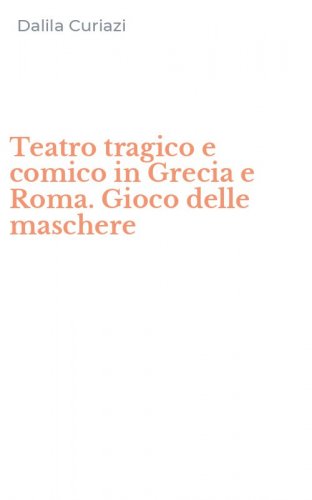 Teatro tragico e comico in Grecia e Roma. Gioco delle maschere