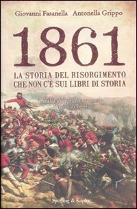 1861. La storia del Risorgimento che non c'&egrave; sui libri di storia