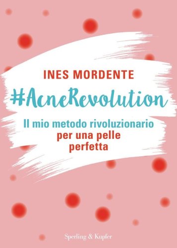 #AcneRevolution. Il mio metodo rivoluzionario per una pelle perfetta