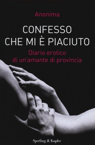 Confesso che mi &egrave; piaciuto. Diario erotico di un'amante di provincia