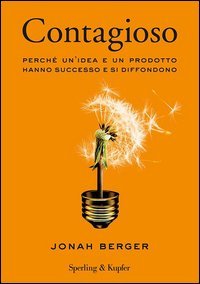 Contagioso. Perch&eacute; un'idea e un prodotto hanno successo e si diffondono