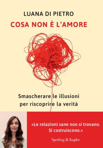 Cosa non &egrave; l'amore. Smascherare le illusioni per riscoprire la verit&agrave;
