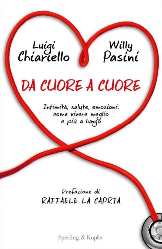 Da cuore a cuore. Intimit&agrave;, salute, emozioni: come vivere meglio e pi&ugrave; a lungo