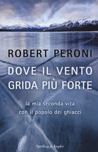 Dove il vento grida pi&ugrave; forte. La mia seconda vita con il popolo dei ghiacci