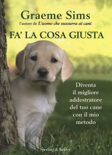 Fa' la cosa giusta. Diventa il migliore addestratore del tuo cane con il mio metodo - METODO