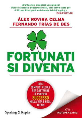 Fortunati si diventa. Dieci semplici regole per costruire il proprio successo nella vita e negli affari