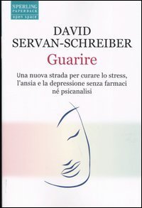 Guarire. Una nuova strada per curare lo stress, l'ansia e la depressione senza farmaci n&eacute; psicanalisi