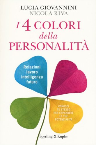 I 4 colori della personalit&agrave;. Relazioni, lavoro, intelligenza, futuro: conosci te stesso per espandere le tue potenzialit&agrave;