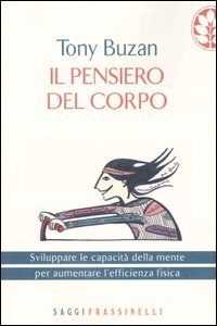 Il pensiero del corpo. Sviluppare le capacit&agrave; della mente per aumentare l'efficienza fisica
