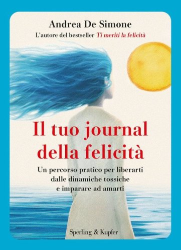 Il tuo journal della felicit&agrave;. Un percorso pratico per liberarti dalle dinamiche tossiche e imparare ad amarti