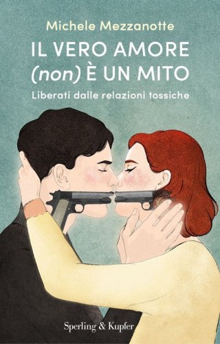 Il vero amore (non) &egrave; un mito. Liberati dalle relazioni tossiche
