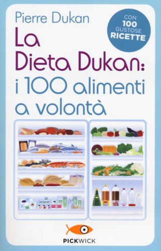 La dieta Dukan: i 100 alimenti a volont&agrave;. Con 100 gustose ricette