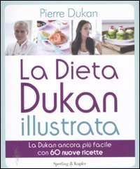 La dieta Dukan illustrata. La Dukan ancora pi&ugrave; facile con 60 nuove ricette