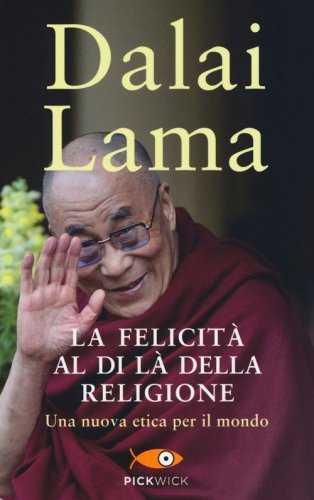 La felicit&agrave; al di l&agrave; della religione. Una nuova etica per il mondo