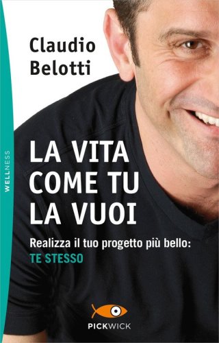 La vita come tu la vuoi. Realizza il tuo progetto pi&ugrave; bello: te stesso