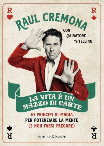 La vita &egrave; un mazzo di carte. 10 principi di magia per potenziare la mente (e non farsi fregare)