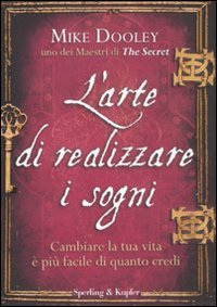 L'arte di realizzare i sogni. Cambiare la tua vita &egrave; pi&ugrave; facile di quanto credi