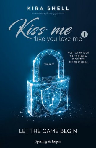 Let the game begin. Kiss me like you love me. Ediz. italiana