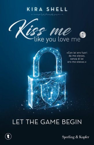 Let the game begin. Kiss me like you love me. Ediz. italiana