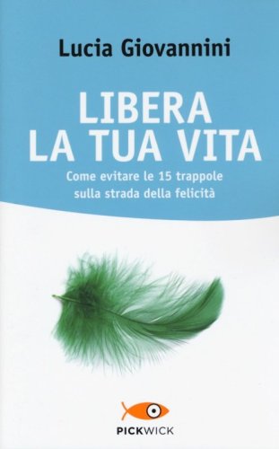 Libera la tua vita. Come evitare le 15 trappole sulla strada della felicit&agrave;