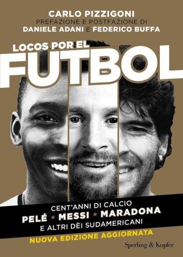 Locos por el futbol. Cent'anni di calcio. Pel&eacute;, Messi, Maradona e altri d&egrave;i sudamericani