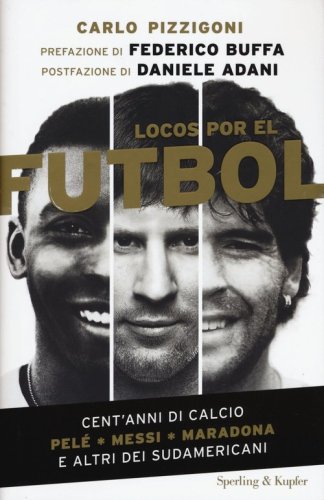 Locos por el f&uacute;tbol. Cent'anni di calcio. Pel&eacute;, Messi, Maradona e altri sudamericani