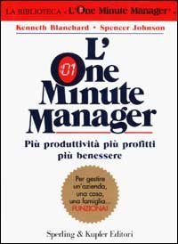 L'one minute manager. Pi&ugrave; produttivit&agrave; pi&ugrave; profitti pi&ugrave; benessere